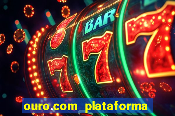 ouro.com plataforma de jogos